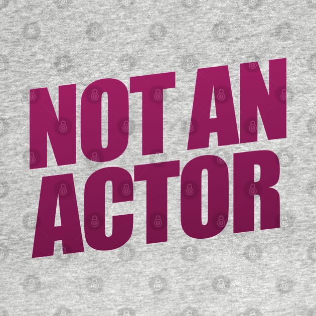 Not An Actor by shultcreative